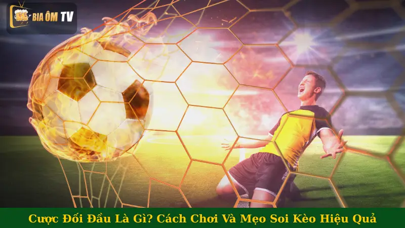 Cược Đối Đầu Là Gì? Cách Chơi Và Mẹo Soi Kèo Hiệu Quả