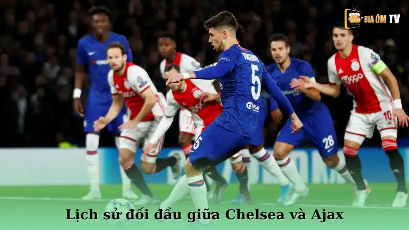 Lịch sử đối đầu giữa Chelsea và Ajax